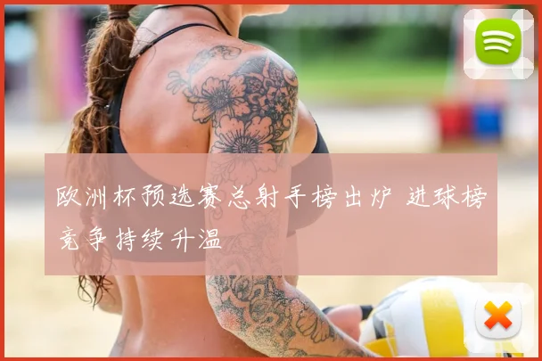 欧洲杯预选赛总射手榜出炉 进球榜竞争持续升温