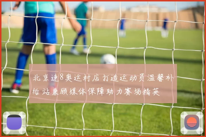 北京速8奥运村店打造运动员温馨补给站兼顾媒体保障助力赛场精英