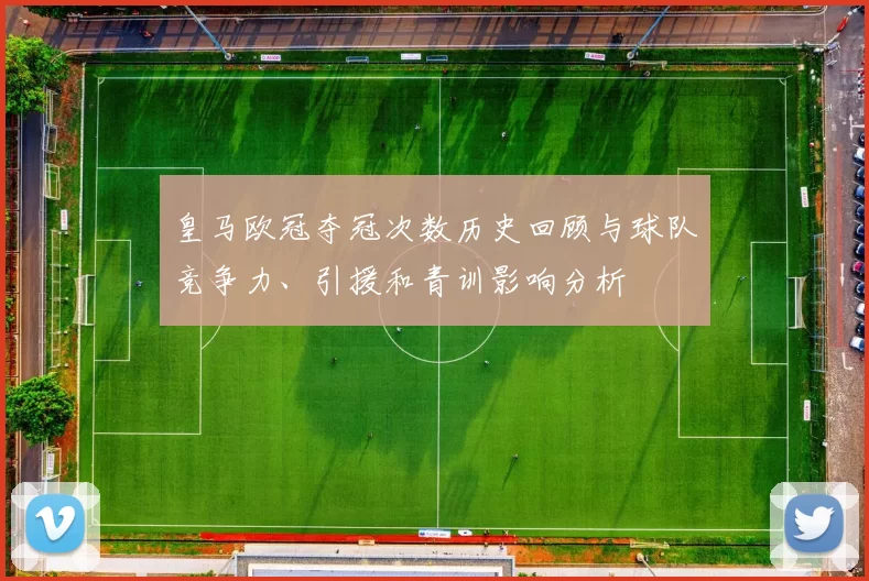 皇马欧冠夺冠次数历史回顾与球队竞争力、引援和青训影响分析