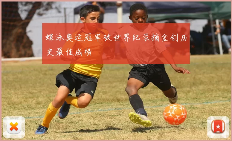 蝶泳奥运冠军破世界纪录摘金创历史最佳成绩