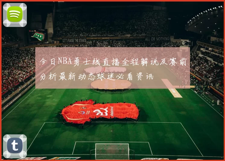 今日NBA勇士线直播全程解说及赛前分析最新动态球迷必看资讯