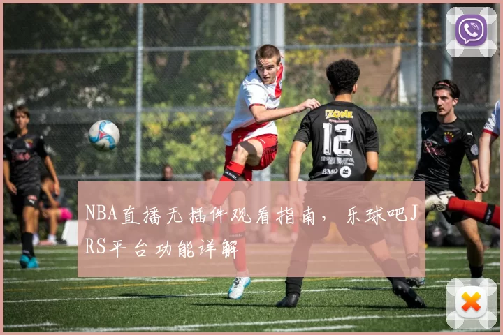 NBA直播无插件观看指南,乐球吧JRS平台功能详解